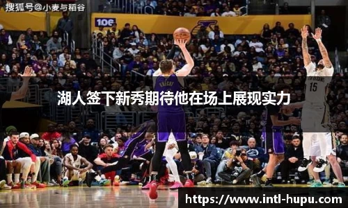 湖人签下新秀期待他在场上展现实力