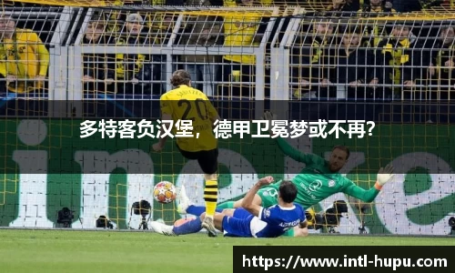 多特客负汉堡，德甲卫冕梦或不再？