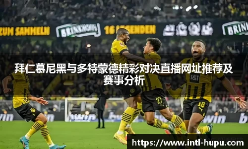 拜仁慕尼黑与多特蒙德精彩对决直播网址推荐及赛事分析