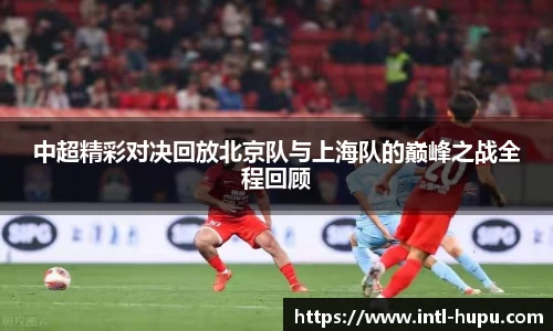中超精彩对决回放北京队与上海队的巅峰之战全程回顾