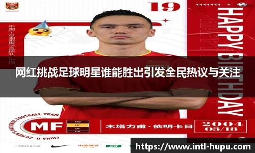 网红挑战足球明星谁能胜出引发全民热议与关注