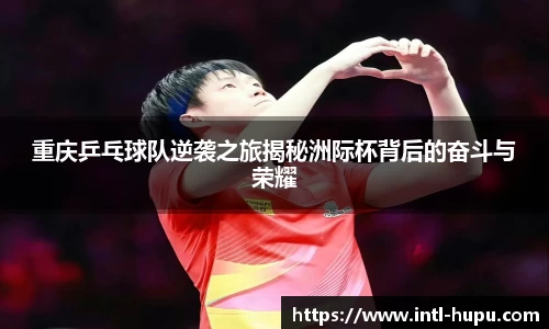 重庆乒乓球队逆袭之旅揭秘洲际杯背后的奋斗与荣耀
